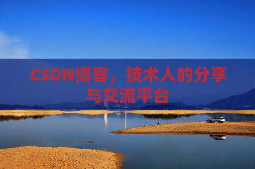 CSDN博客，技术人的分享与交流平台